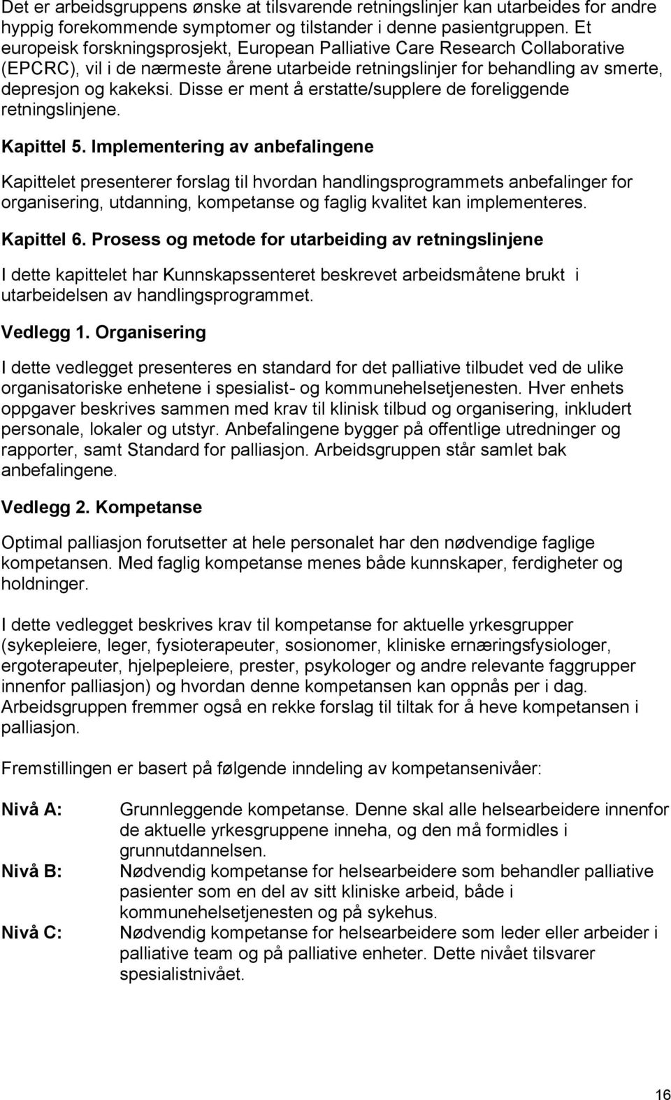 Disse er ment å erstatte/supplere de foreliggende retningslinjene. Kapittel 5.