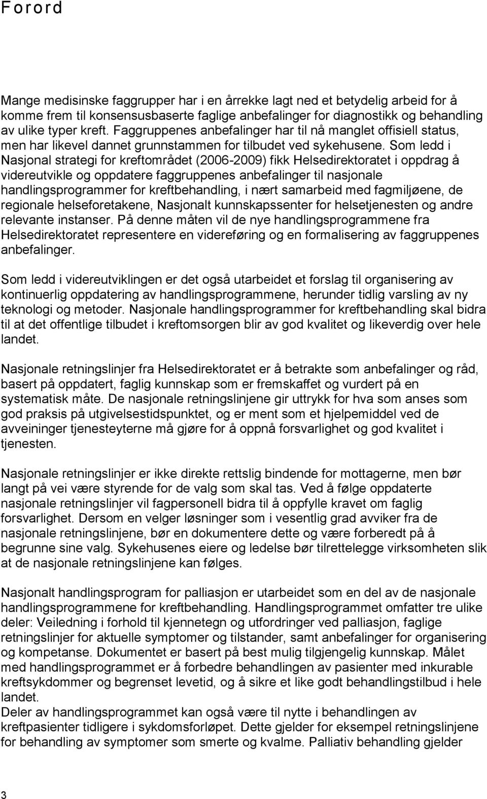 Som ledd i Nasjonal strategi for kreftområdet (2006-2009) fikk Helsedirektoratet i oppdrag å videreutvikle og oppdatere faggruppenes anbefalinger til nasjonale handlingsprogrammer for