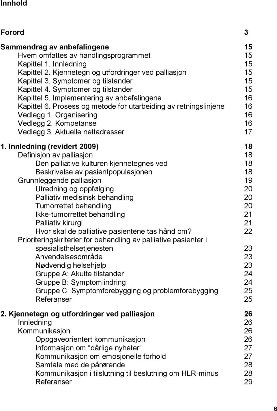 Organisering 16 Vedlegg 2. Kompetanse 16 Vedlegg 3. Aktuelle nettadresser 17 1.