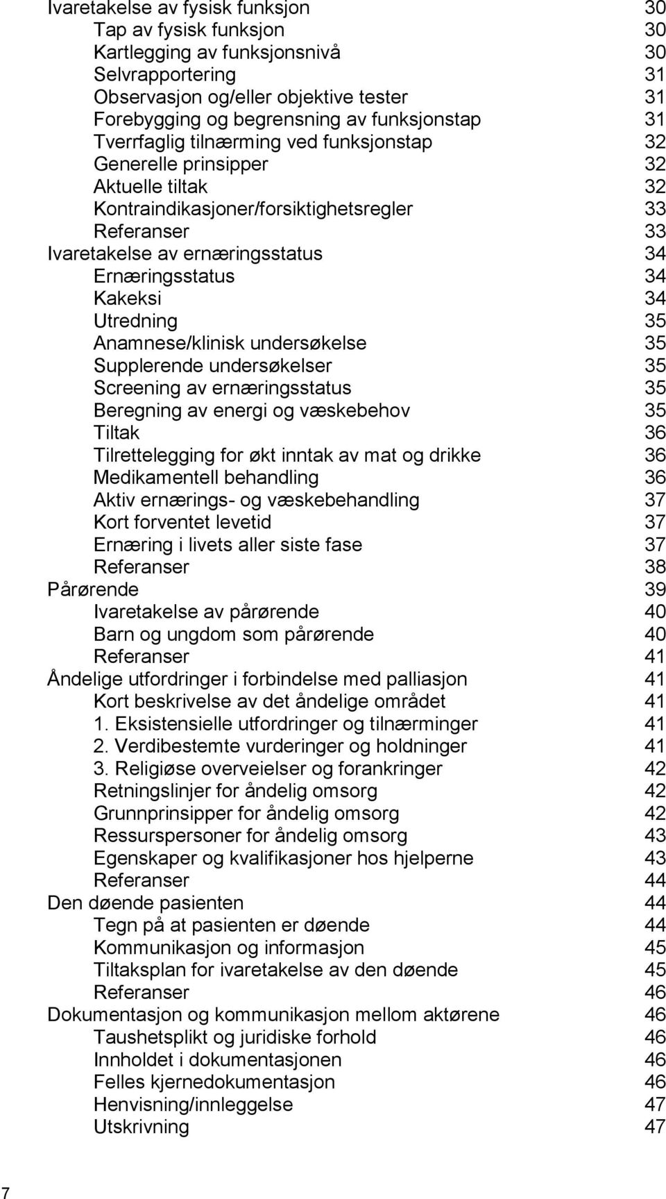 Kakeksi 34 Utredning 35 Anamnese/klinisk undersøkelse 35 Supplerende undersøkelser 35 Screening av ernæringsstatus 35 Beregning av energi og væskebehov 35 Tiltak 36 Tilrettelegging for økt inntak av