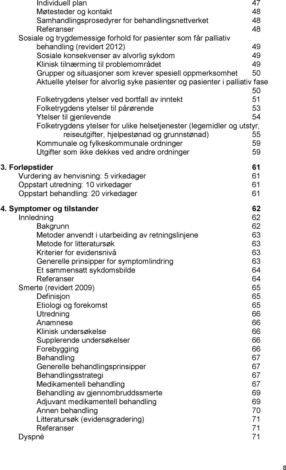 og pasienter i palliativ fase 50 Folketrygdens ytelser ved bortfall av inntekt 51 Folketrygdens ytelser til pårørende 53 Ytelser til gjenlevende 54 Folketrygdens ytelser for ulike helsetjenester