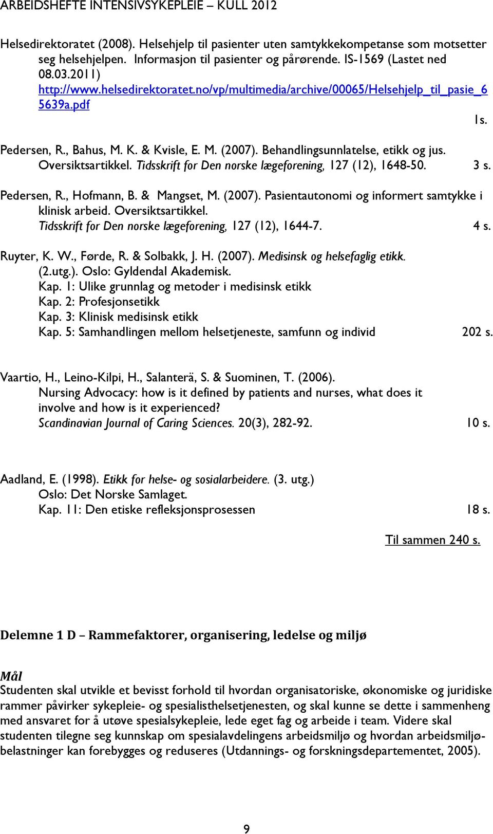 Tidsskrift for Den norske lægeforening, 127 (12), 1648-50. 3 s. Pedersen, R., Hofmann, B. & Mangset, M. (2007). Pasientautonomi og informert samtykke i klinisk arbeid. Oversiktsartikkel.