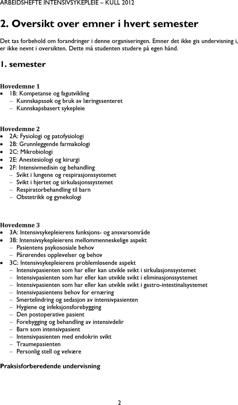 semester Hovedemne 1 1B: Kompetanse og fagutvikling Kunnskapssøk og bruk av læringssenteret Kunnskapsbasert sykepleie Hovedemne 2 2A: Fysiologi og patofysiologi 2B: Grunnleggende farmakologi 2C: