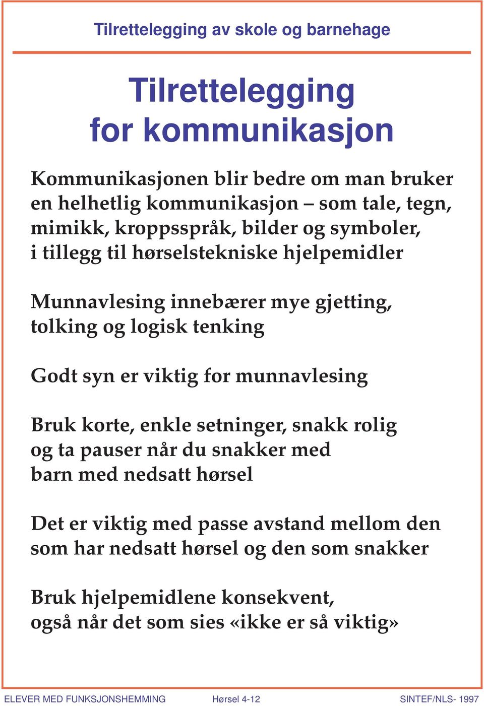 viktig for munnavlesing Bruk korte, enkle setninger, snakk rolig og ta pauser når du snakker med barn med nedsatt hørsel Det er viktig med passe avstand mellom