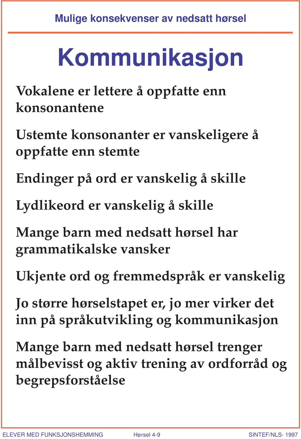 vansker Ukjente ord og fremmedspråk er vanskelig Jo større hørselstapet er, jo mer virker det inn på språkutvikling og kommunikasjon Mange