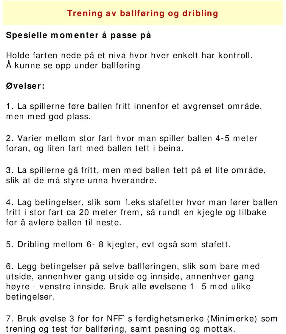 La spillerne gå fritt, men med ballen tett på et lite område, slik at de må styre unna hverandre. 4. Lag betingelser, slik som f.