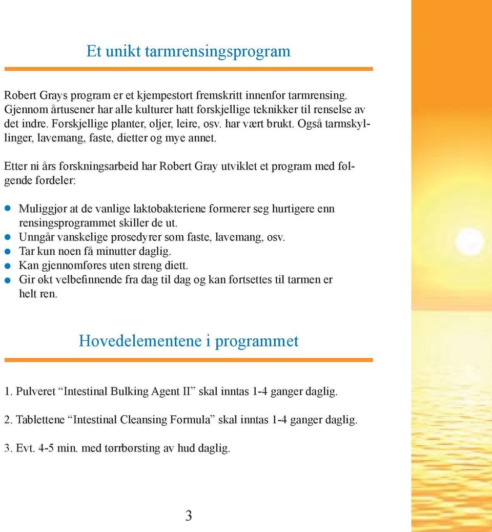 Etter ni års forskningsarbeid har Robert Gray utviklet et program med følgende fordeler: Muliggjør at de vanlige laktobakteriene formerer seg hurtigere enn rensingsprogrammet skiller de ut.