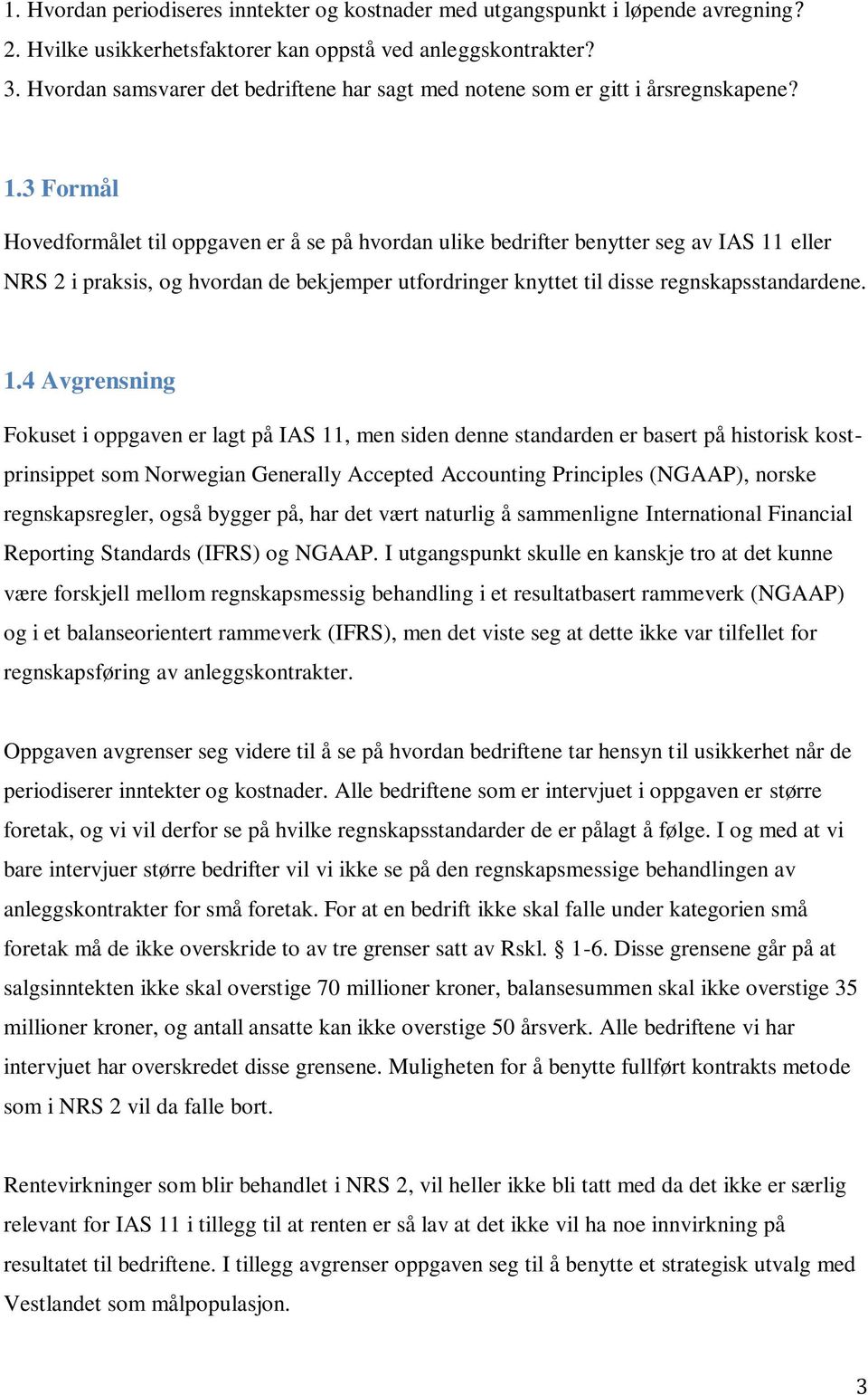 3 Formål Hovedformålet til oppgaven er å se på hvordan ulike bedrifter benytter seg av IAS 11