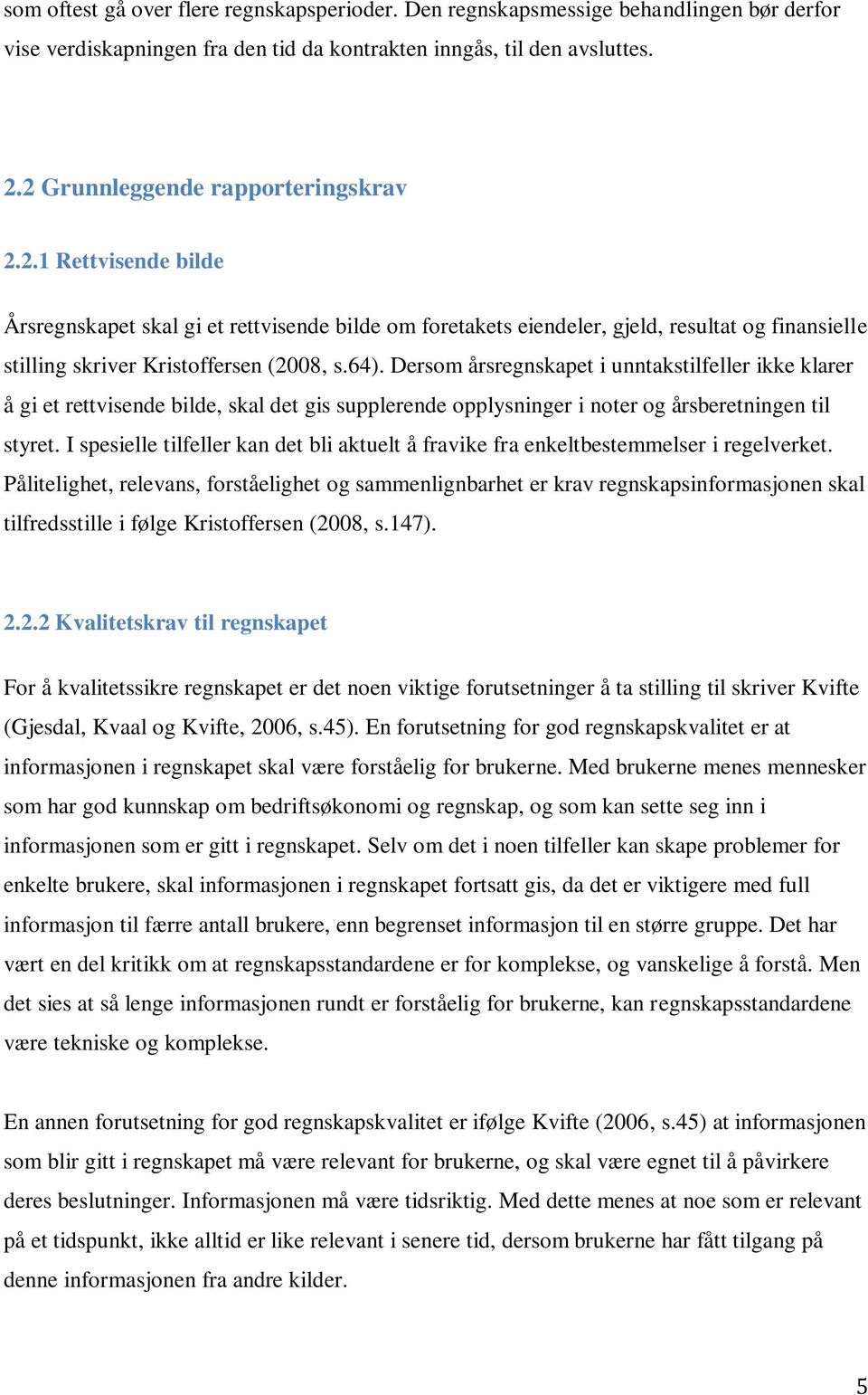 64). Dersom årsregnskapet i unntakstilfeller ikke klarer å gi et rettvisende bilde, skal det gis supplerende opplysninger i noter og årsberetningen til styret.