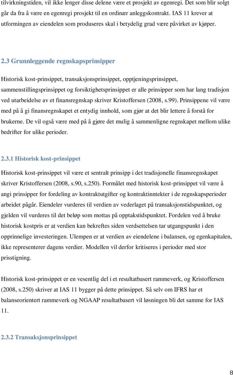 3 Grunnleggende regnskapsprinsipper Historisk kost-prinsippet, transaksjonsprinsippet, opptjeningsprinsippet, sammenstillingsprinsippet og forsiktighetsprinsippet er alle prinsipper som har lang