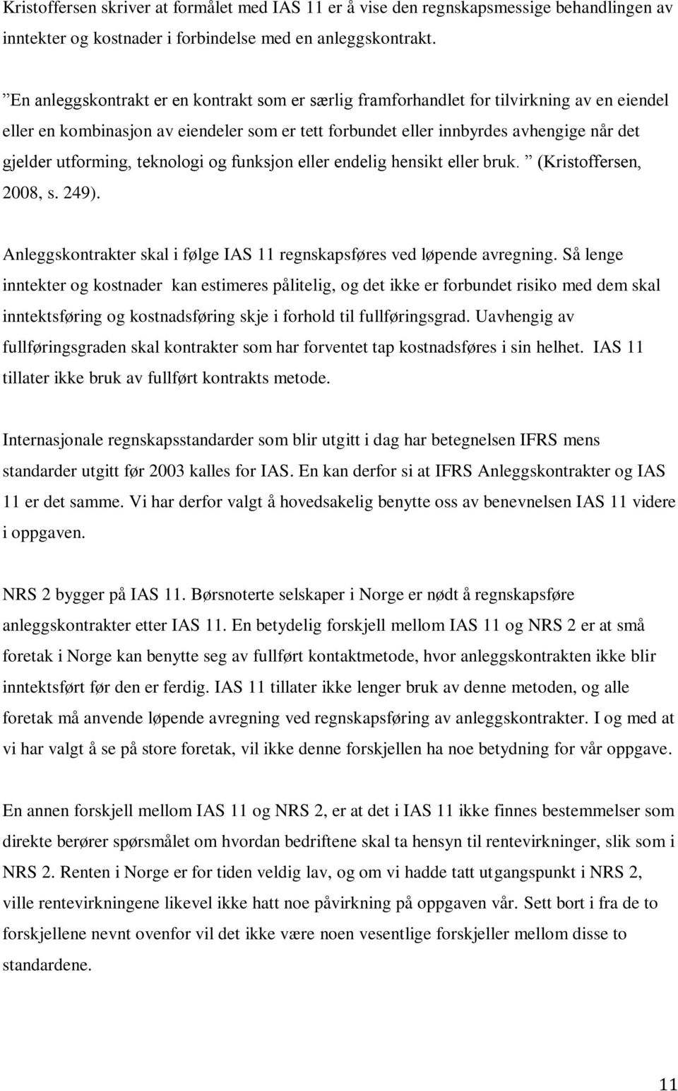 utforming, teknologi og funksjon eller endelig hensikt eller bruk. (Kristoffersen, 2008, s. 249). Anleggskontrakter skal i følge IAS 11 regnskapsføres ved løpende avregning.