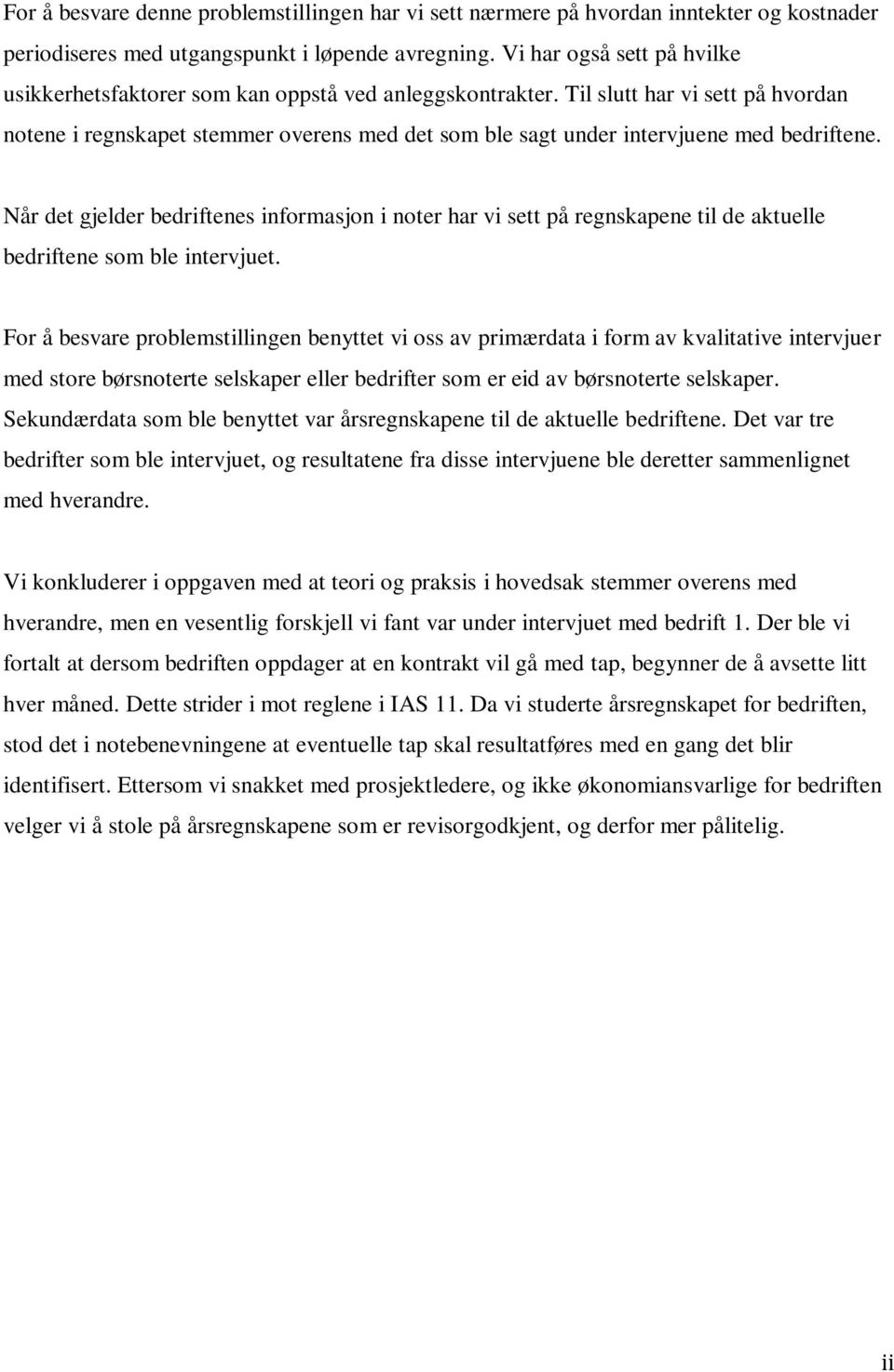 Til slutt har vi sett på hvordan notene i regnskapet stemmer overens med det som ble sagt under intervjuene med bedriftene.