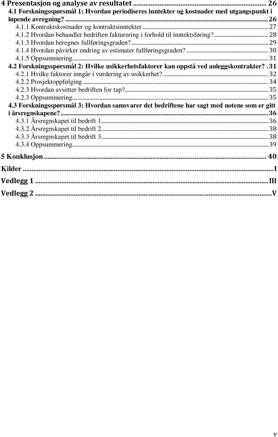 ... 30 4.1.5 Oppsummering... 31 4.2 Forskningsspørsmål 2: Hvilke usikkerhetsfaktorer kan oppstå ved anleggskontrakter?. 31 4.2.1 Hvilke faktorer inngår i vurdering av usikkerhet?... 32 4.2.2 Prosjektoppfølging.