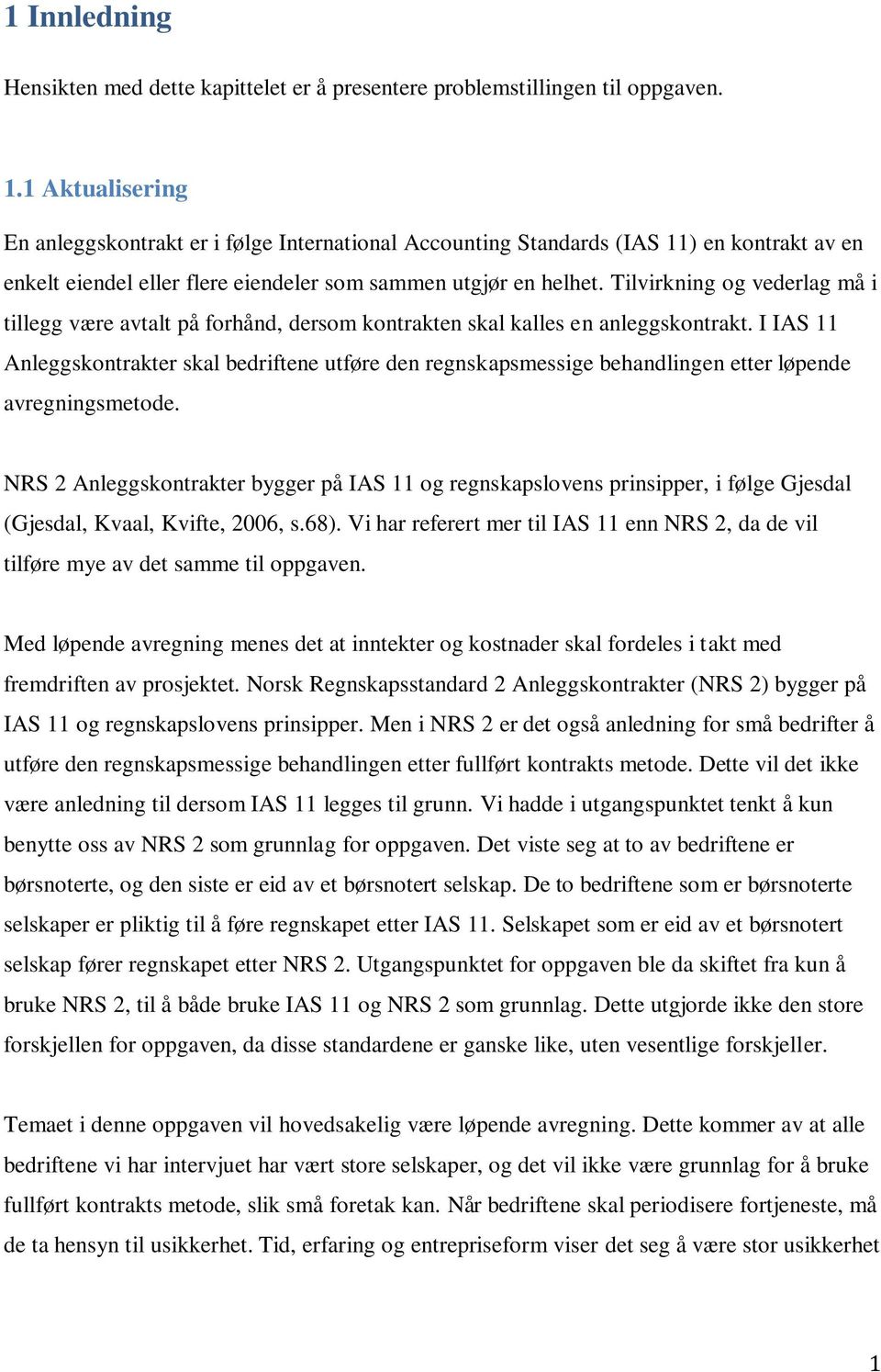 Tilvirkning og vederlag må i tillegg være avtalt på forhånd, dersom kontrakten skal kalles en anleggskontrakt.