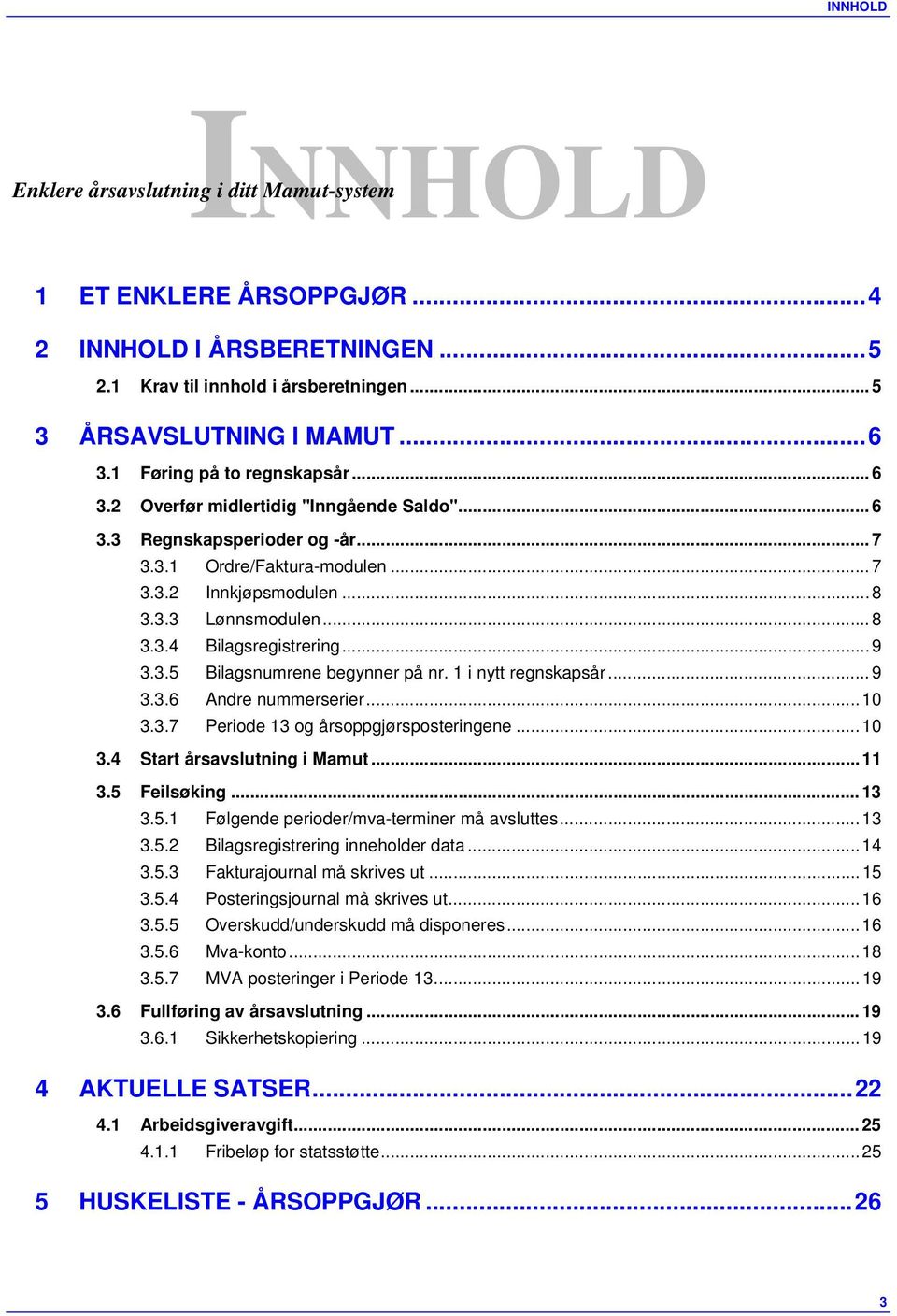 ..9 3.3.5 Bilagsnumrene begynner på nr. 1 i nytt regnskapsår... 9 3.3.6 Andre nummerserier... 10 3.3.7 Periode 13 og årsoppgjørsposteringene... 10 3.4 Start årsavslutning i Mamut...11 3.5 Feilsøking.