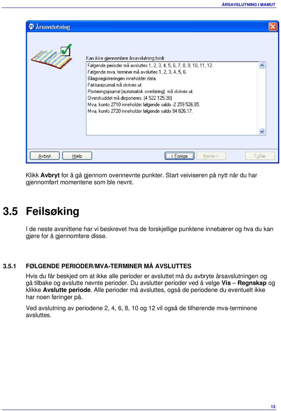 AVSLUTTES Hvis du får beskjed om at ikke alle perioder er avsluttet må du avbryte årsavslutningen og gå tilbake og avslutte nevnte perioder.