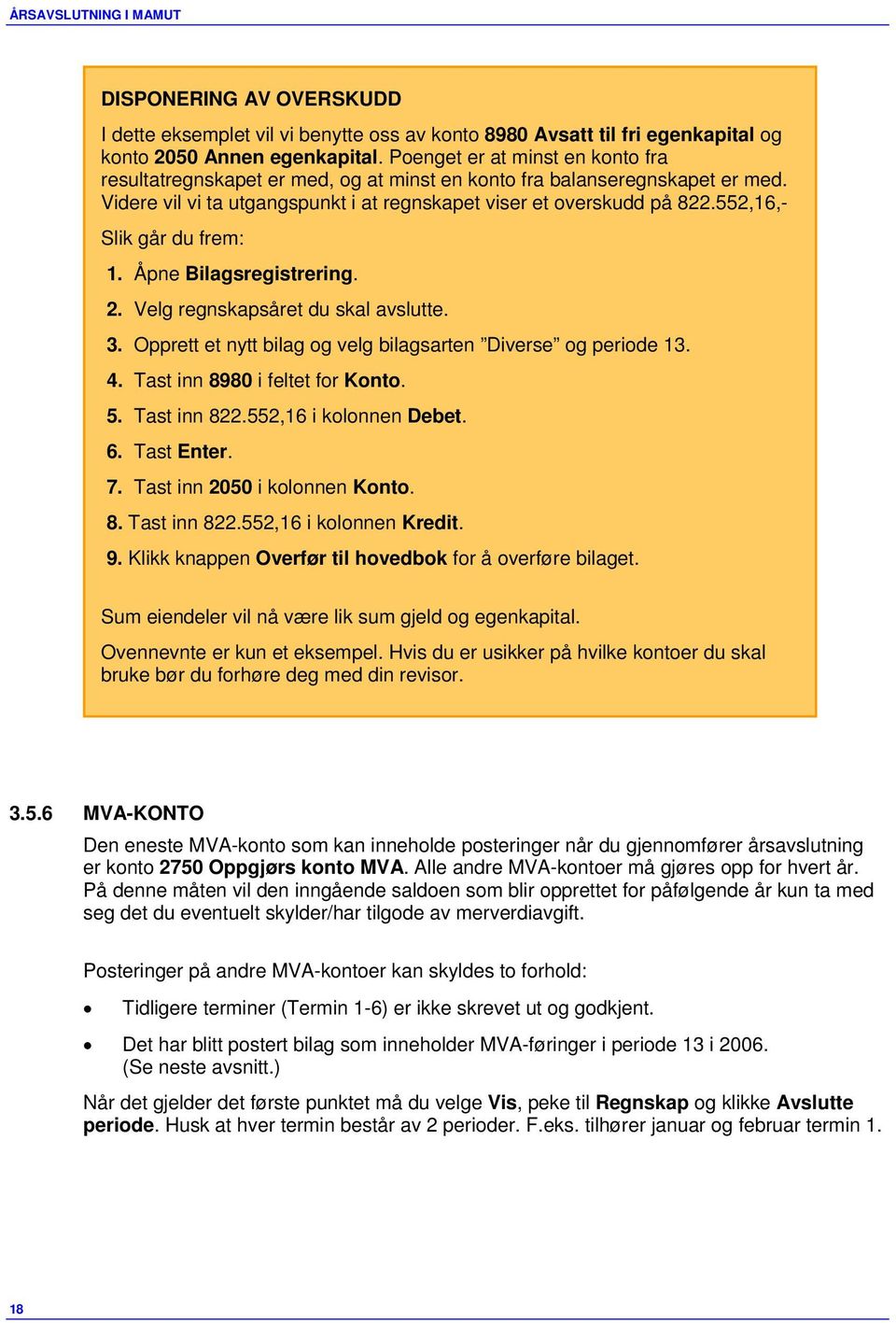 552,16,- Slik går du frem: 1. Åpne Bilagsregistrering. 2. Velg regnskapsåret du skal avslutte. 3. Opprett et nytt bilag og velg bilagsarten Diverse og periode 13. 4. Tast inn 8980 i feltet for Konto.