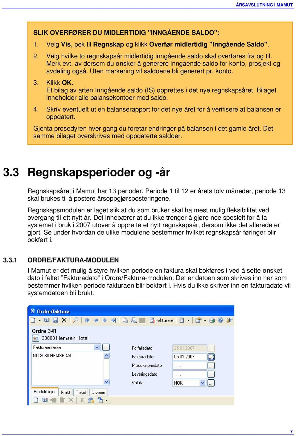 Uten markering vil saldoene bli generert pr. konto. 3. Klikk OK. Et bilag av arten Inngående saldo (IS) opprettes i det nye regnskapsåret. Bilaget inneholder alle balansekontoer med saldo. 4.