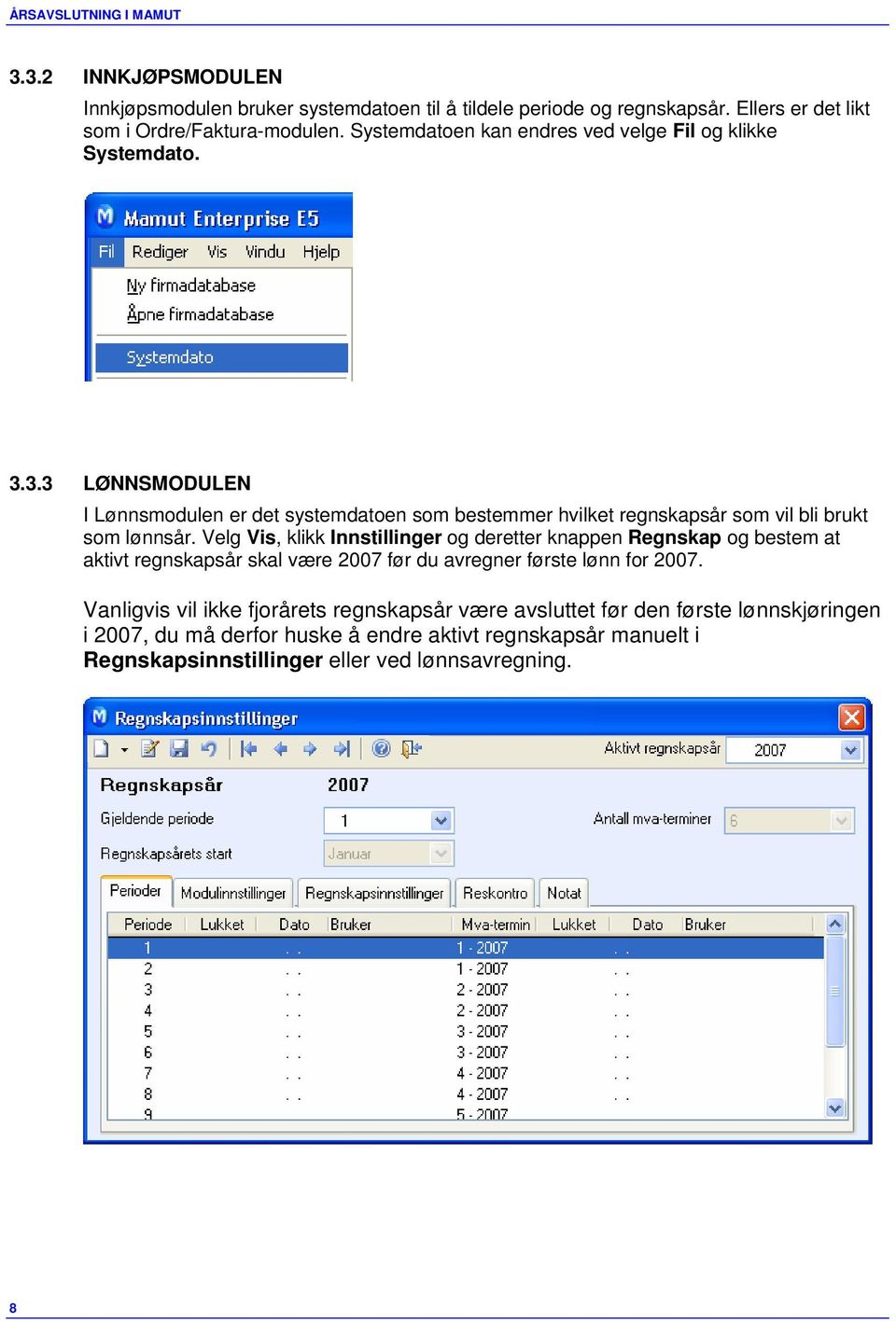 3.3 LØNNSMODULEN I Lønnsmodulen er det systemdatoen som bestemmer hvilket regnskapsår som vil bli brukt som lønnsår.