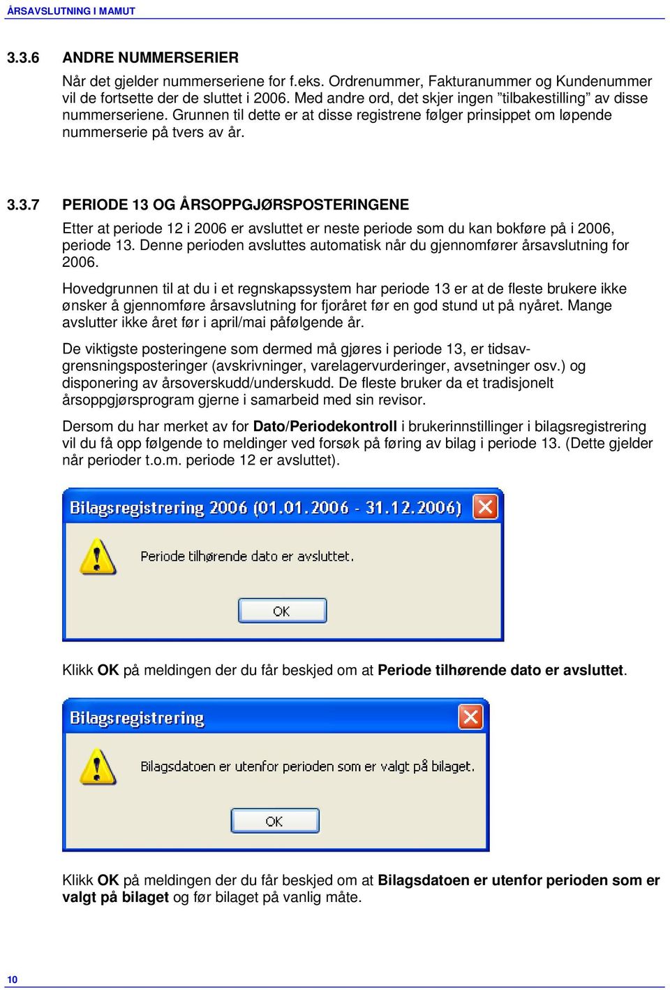 3.7 PERIODE 13 OG ÅRSOPPGJØRSPOSTERINGENE Etter at periode 12 i 2006 er avsluttet er neste periode som du kan bokføre på i 2006, periode 13.