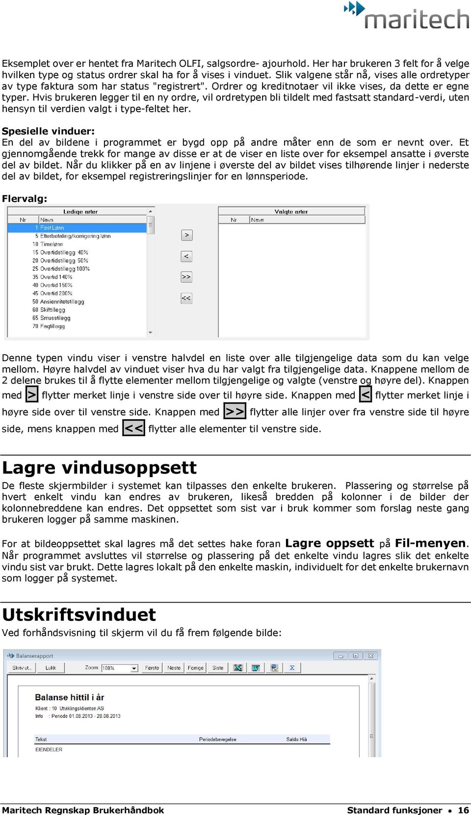 Hvis brukeren legger til en ny ordre, vil ordretypen bli tildelt med fastsatt standard-verdi, uten hensyn til verdien valgt i type-feltet her.