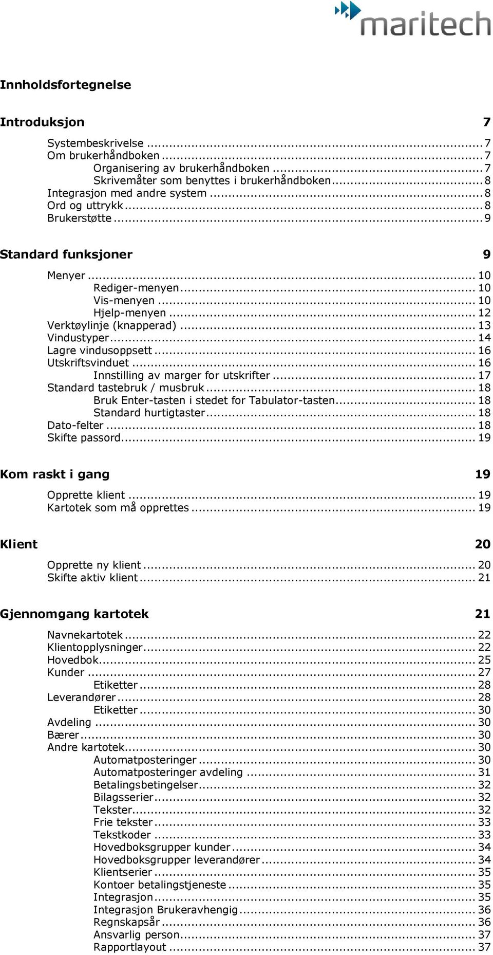 .. 14 Lagre vindusoppsett... 16 Utskriftsvinduet... 16 Innstilling av marger for utskrifter... 17 Standard tastebruk / musbruk... 18 Bruk Enter-tasten i stedet for Tabulator-tasten.