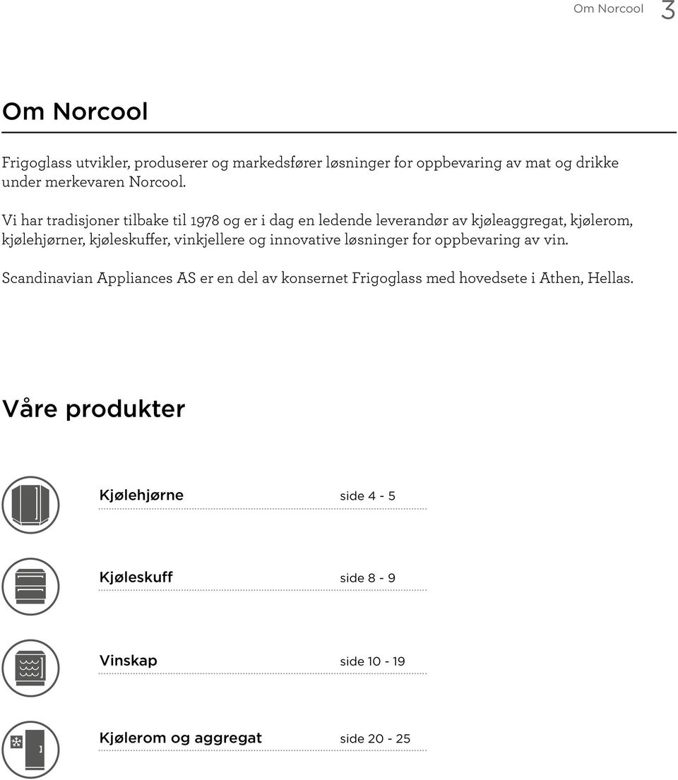 Vi har tradisjoner tilbake til 1978 og er i dag en ledende leverandør av kjøleaggregat, kjølerom, kjølehjørner, kjøleskuffer,