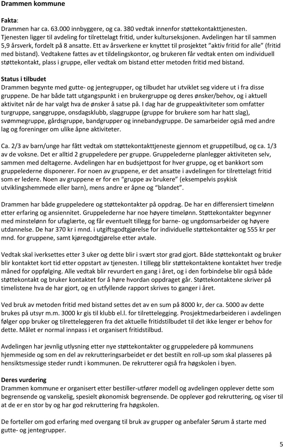 Vedtakene fattes av et tildelingskontor, og brukeren får vedtak enten om individuell støttekontakt, plass i gruppe, eller vedtak om bistand etter metoden fritid med bistand.