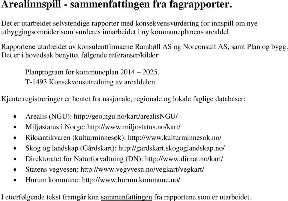 Rapportene utarbeidet av konsulentfirmaene Rambøll AS og Norconsult AS, samt Plan og bygg. Det er i hovedsak benyttet følgende referanser/kilder: Planprogram for kommuneplan 2014 2025.