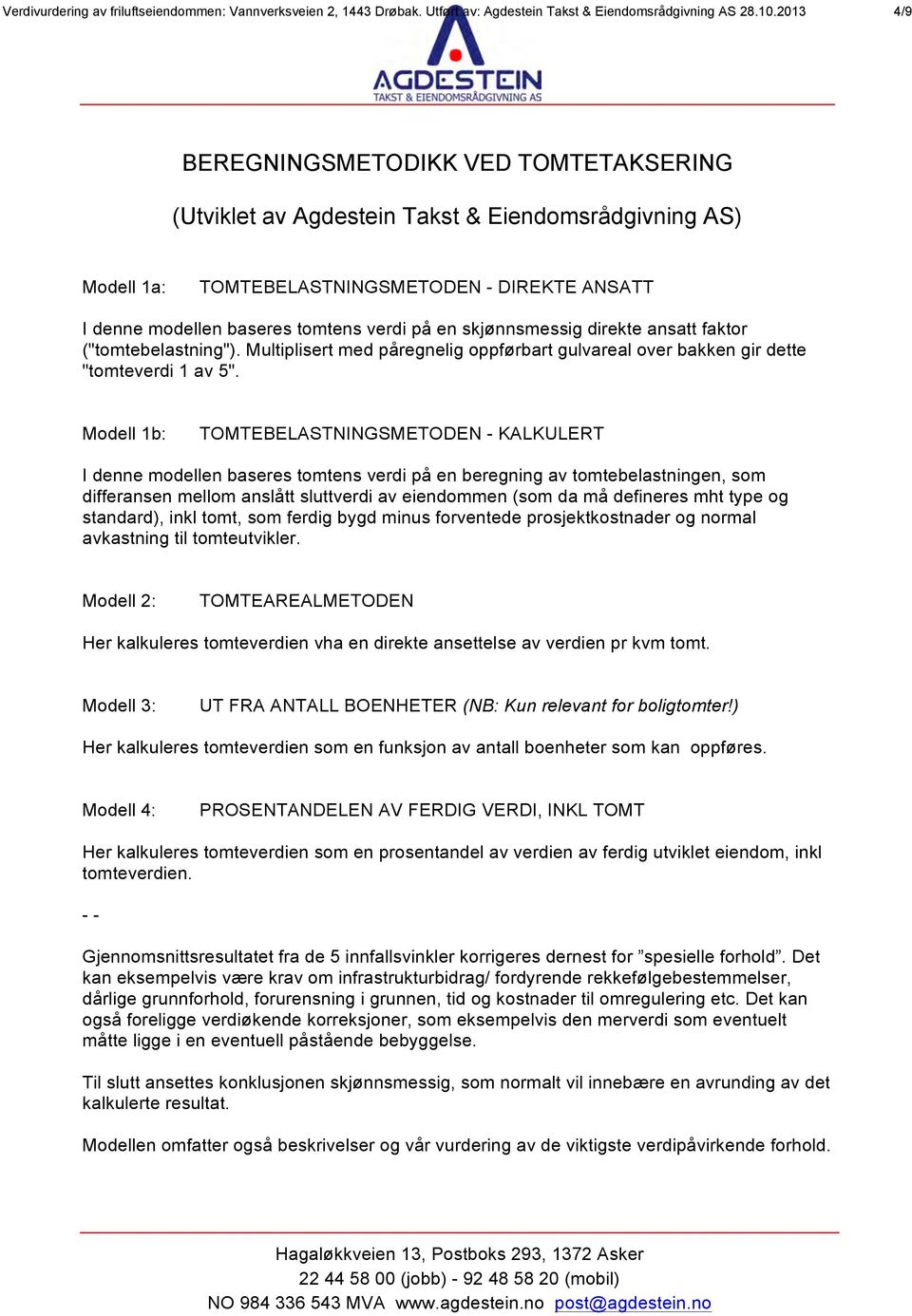 213 4/9 BEREGNINGSMETODIKK VED TOMTETAKSERING (Utviklet av Agdestein Takst & Eiendomsrådgivning AS) Modell 1a: TOMTEBELASTNINGSMETODEN - DIREKTE ANSATT I denne modellen baseres tomtens verdi på en