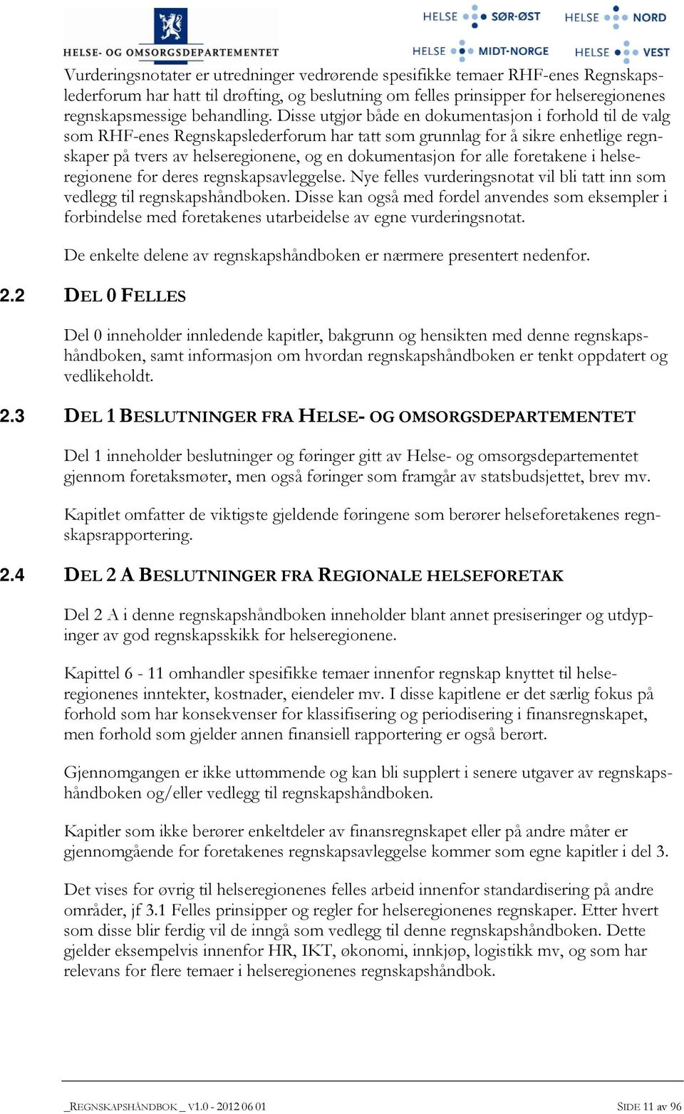 alle foretakene i helseregionene for deres regnskapsavleggelse. Nye felles vurderingsnotat vil bli tatt inn som vedlegg til regnskapshåndboken.