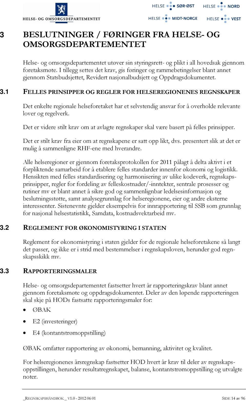 1 FELLES PRINSIPPER OG REGLER FOR HELSEREGIONENES REGNSKAPER Det enkelte regionale helseforetaket har et selvstendig ansvar for å overholde relevante lover og regelverk.