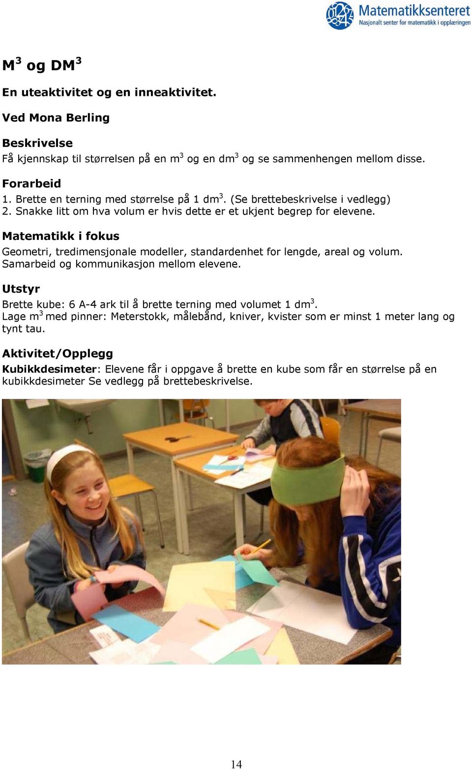 Matematikk i fokus Geometri, tredimensjonale modeller, standardenhet for lengde, areal og volum. Samarbeid og kommunikasjon mellom elevene.