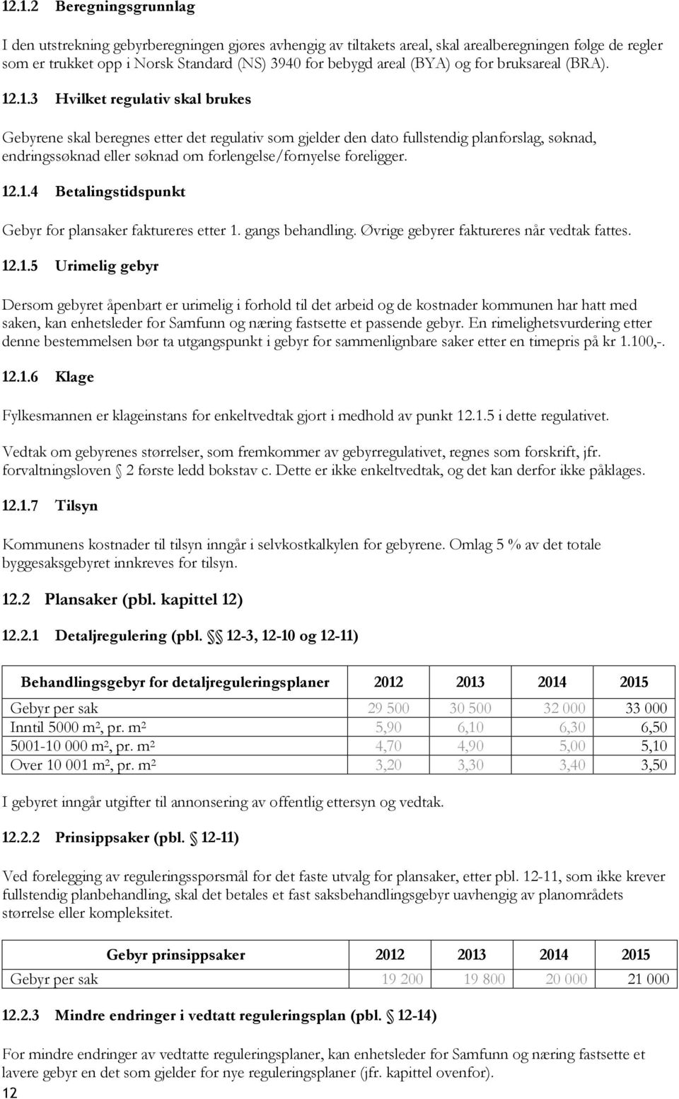 .1.3 Hvilket regulativ skal brukes Gebyrene skal beregnes etter det regulativ som gjelder den dato fullstendig planforslag, søknad, endringssøknad eller søknad om forlengelse/fornyelse foreligger. 12.