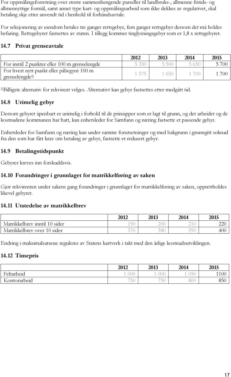 Rettsgebyret fastsettes av staten. I tillegg kommer tinglysningsgebyr som er 1,8 x rettsgebyret. 14.