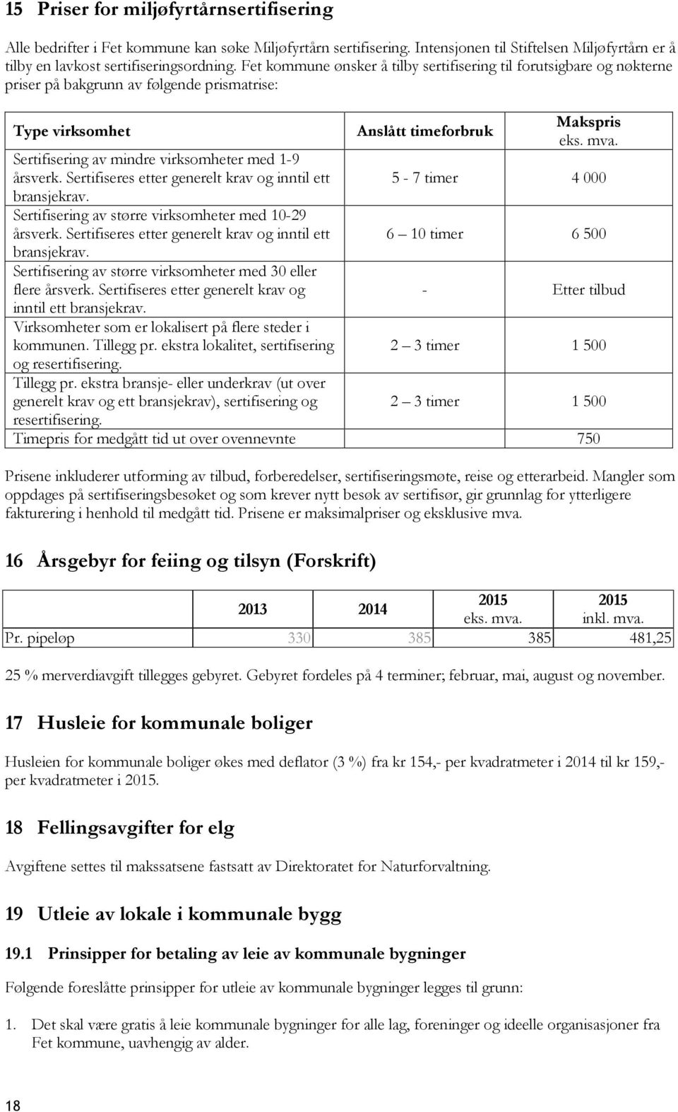 Sertifiseres etter generelt krav og inntil ett bransjekrav. Sertifisering av større virksomheter med 10-29 årsverk. Sertifiseres etter generelt krav og inntil ett bransjekrav.