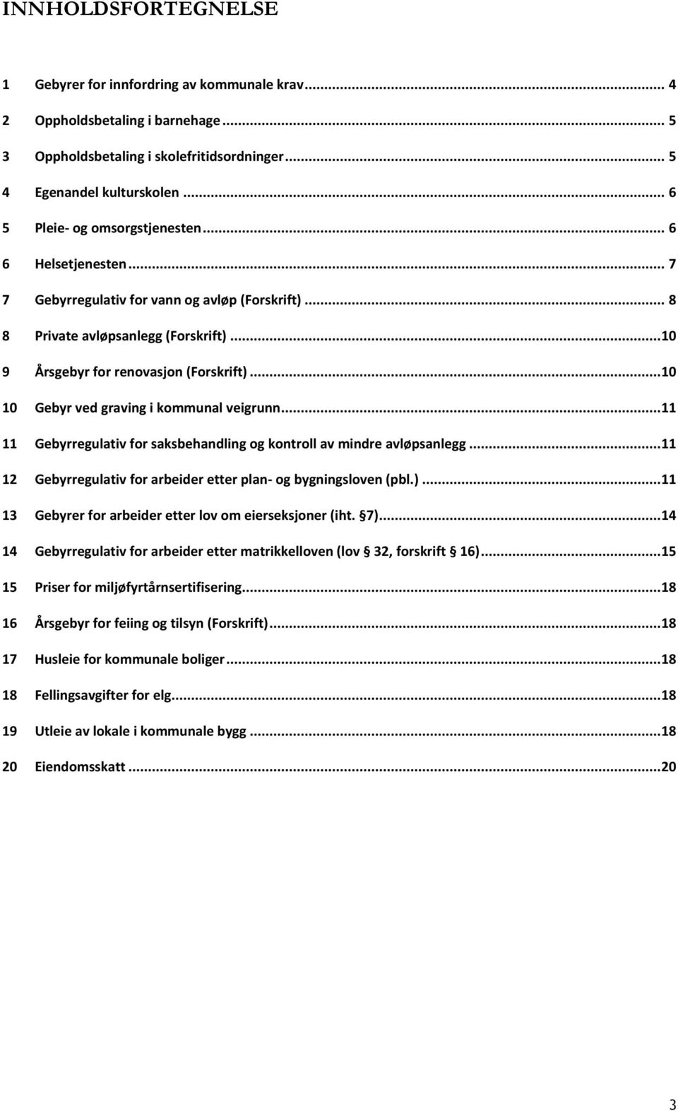 ..10 10 Gebyr ved graving i kommunal veigrunn...11 11 Gebyrregulativ for saksbehandling og kontroll av mindre avløpsanlegg...11 12 Gebyrregulativ for arbeider etter plan- og bygningsloven (pbl.).