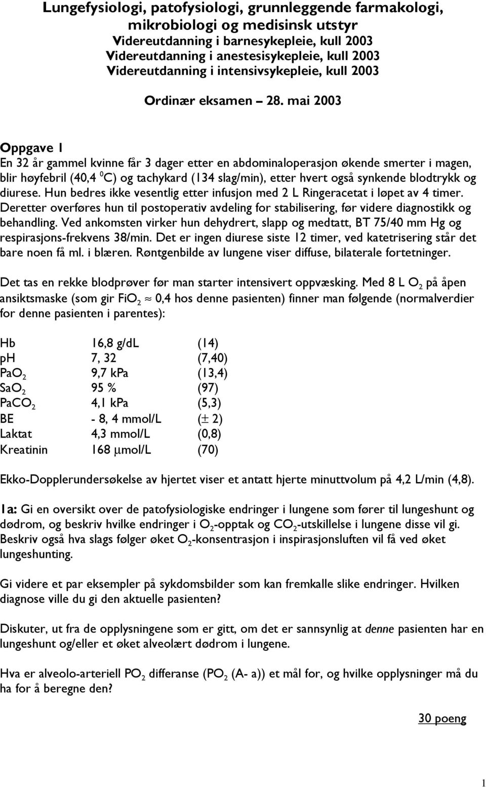 mai 2003 Oppgave 1 En 32 år gammel kvinne får 3 dager etter en abdominaloperasjon økende smerter i magen, blir høyfebril (40,4 0 C) og tachykard (134 slag/min), etter hvert også synkende blodtrykk og