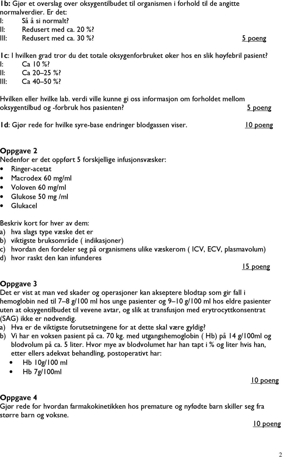 verdi ville kunne gi oss informasjon om forholdet mellom oksygentilbud og -forbruk hos pasienten? 5 poeng 1d: Gjør rede for hvilke syre-base endringer blodgassen viser.