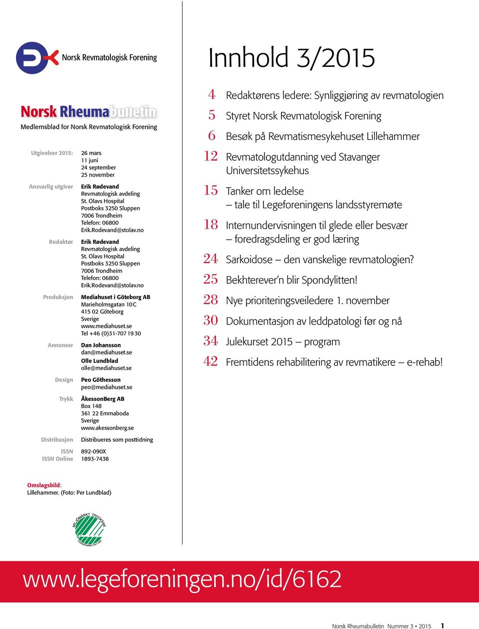 utgiver Redaktør Produksjon Annonser Design Trykk Distribusjon Erik Rødevand Revmatologisk avdeling St. Olavs Hospital Postboks 3250 Sluppen 7006 Trondheim Telefon: 06800 Erik.Rodevand@stolav.