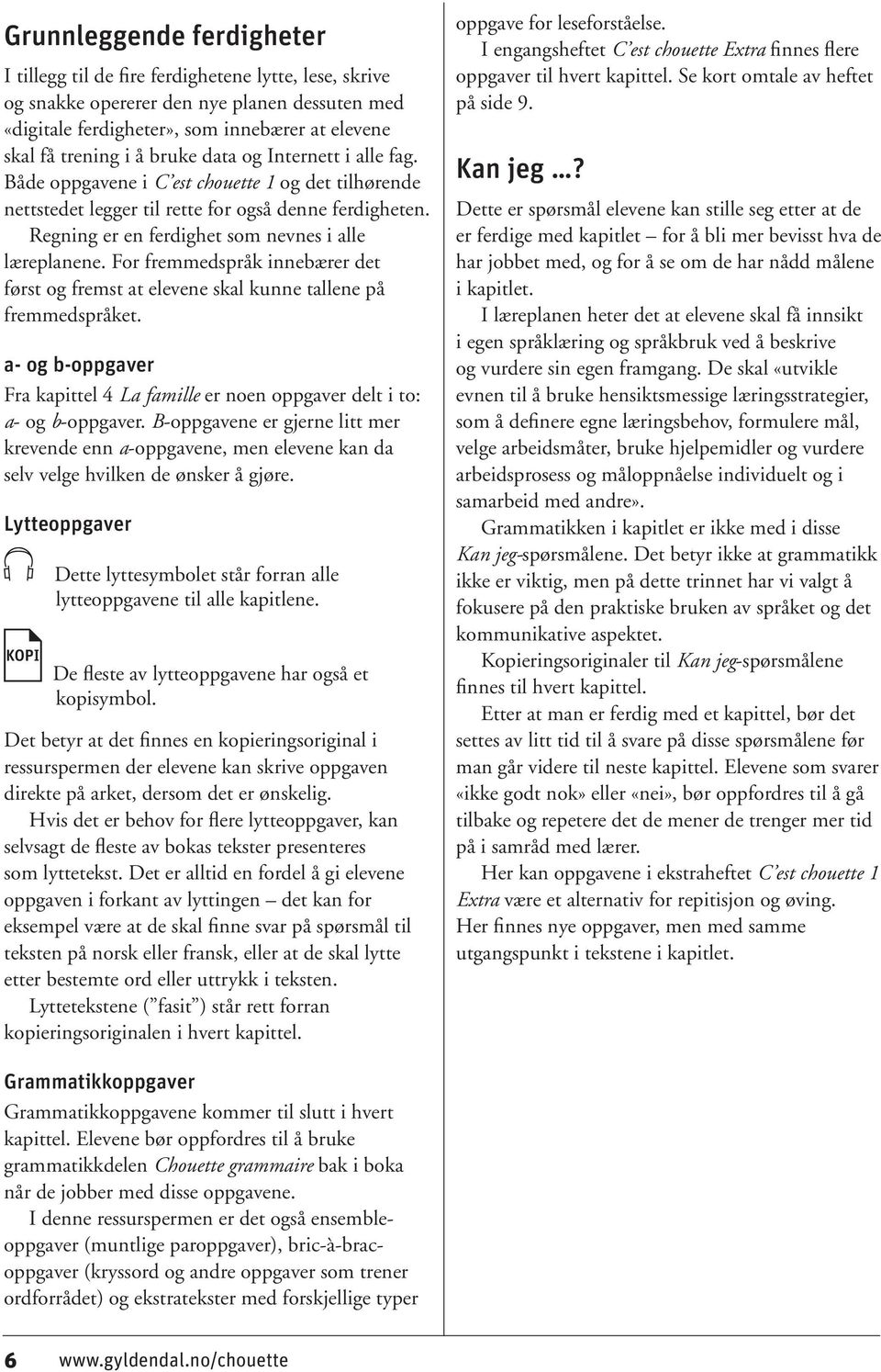 For fremmedspråk innebærer det først og fremst at elevene skal kunne tallene på fremmedspråket. a- og b-oppgaver Fra kapittel 4 La famille er noen oppgaver delt i to: a- og b-oppgaver.