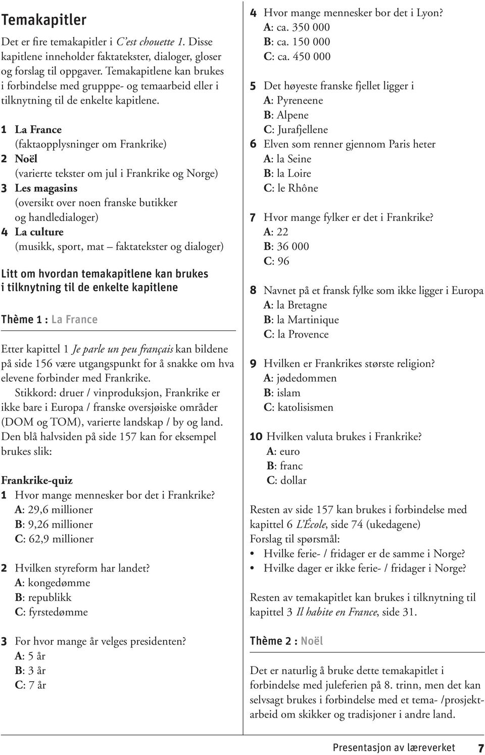 1 La France (faktaopplysninger om Frankrike) 2 Noël (varierte tekster om jul i Frankrike og Norge) 3 Les magasins (oversikt over noen franske butikker og handledialoger) 4 La culture (musikk, sport,