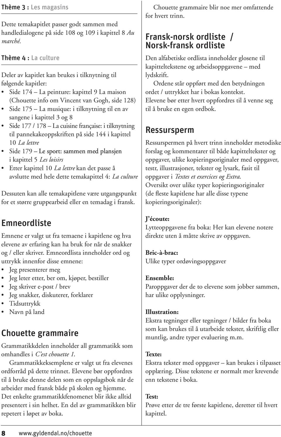 tilknytning til en av sangene i kapittel 3 og 8 Side 177 / 178 La cuisine française: i tilknytning til pannekakeoppskriften på side 144 i kapittel 10 La lettre Side 179 Le sport: sammen med plansjen