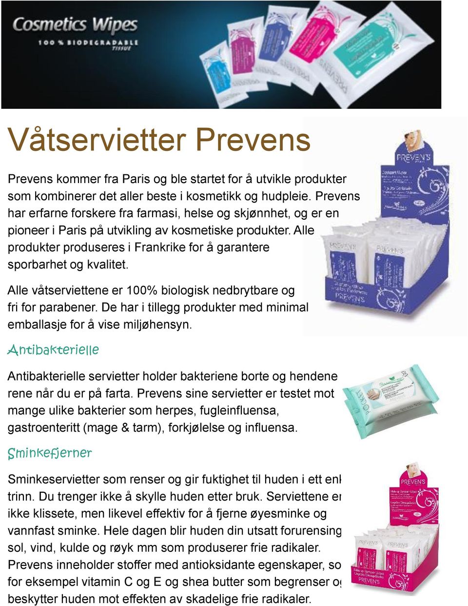 Alle produkter produseres i Frankrike for å garantere sporbarhet og kvalitet. Alle våtserviettene er 100% biologisk nedbrytbare og fri for parabener.