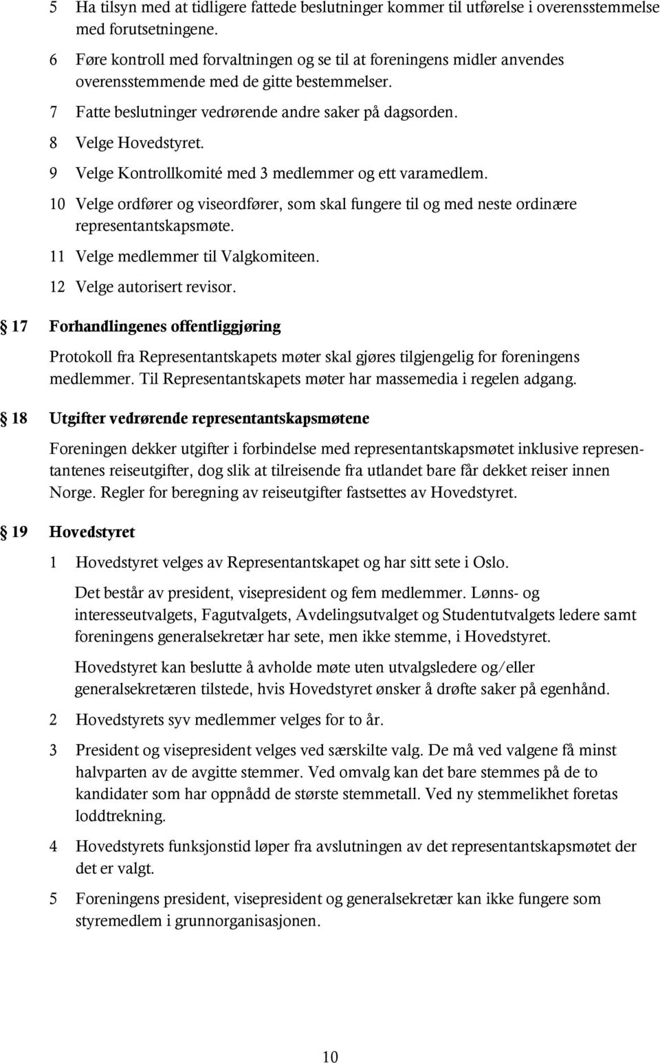 9 Velge Kontrollkomité med 3 medlemmer og ett varamedlem. 10 Velge ordfører og viseordfører, som skal fungere til og med neste ordinære representantskapsmøte. 11 Velge medlemmer til Valgkomiteen.