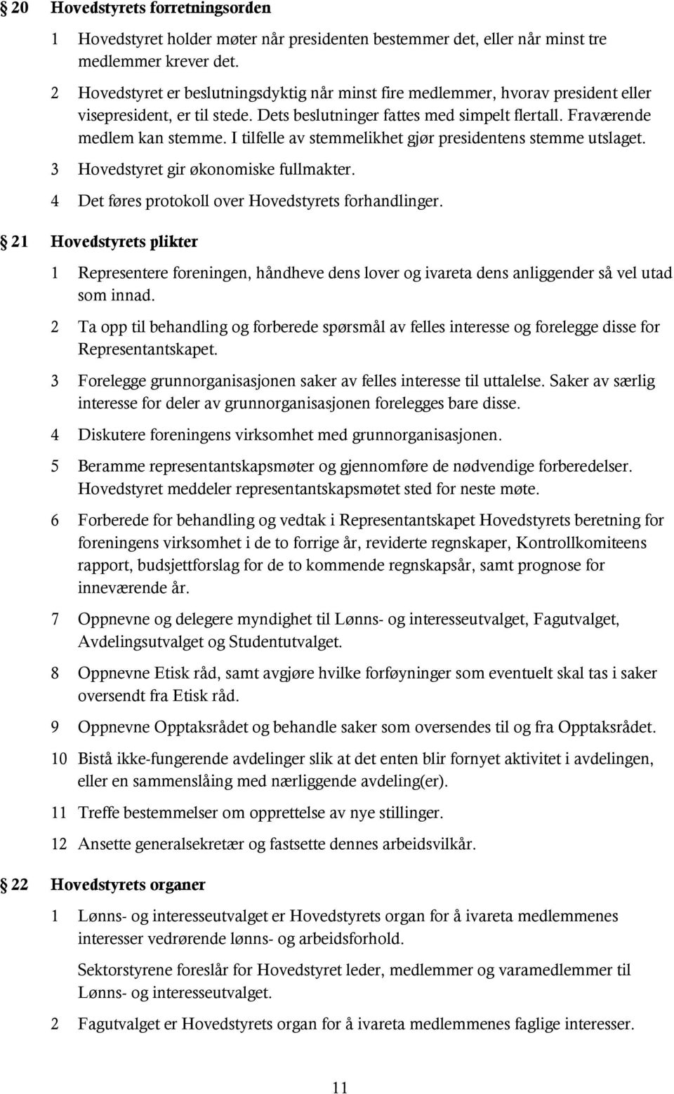 I tilfelle av stemmelikhet gjør presidentens stemme utslaget. 3 Hovedstyret gir økonomiske fullmakter. 4 Det føres protokoll over Hovedstyrets forhandlinger.