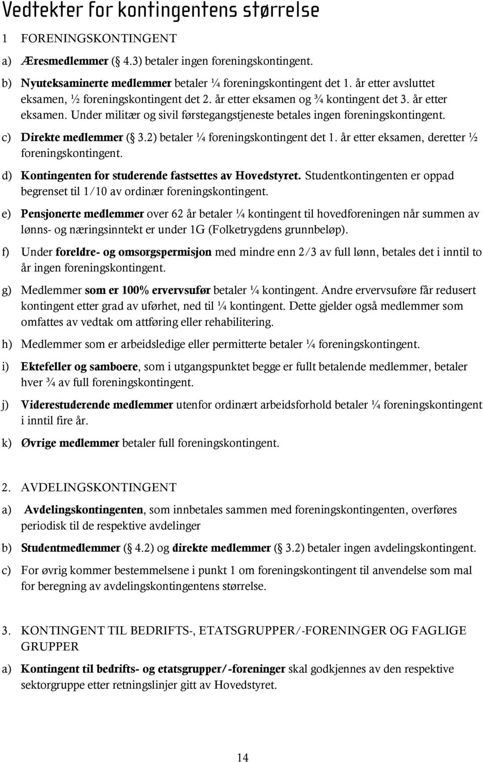 c) Direkte medlemmer ( 3.2) betaler ¼ foreningskontingent det 1. år etter eksamen, deretter ½ foreningskontingent. d) Kontingenten for studerende fastsettes av Hovedstyret.