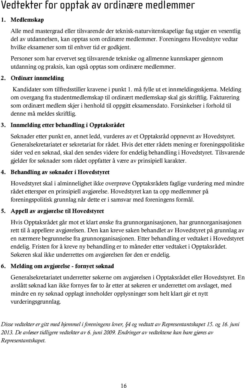 Foreningens Hovedstyre vedtar hvilke eksamener som til enhver tid er godkjent.