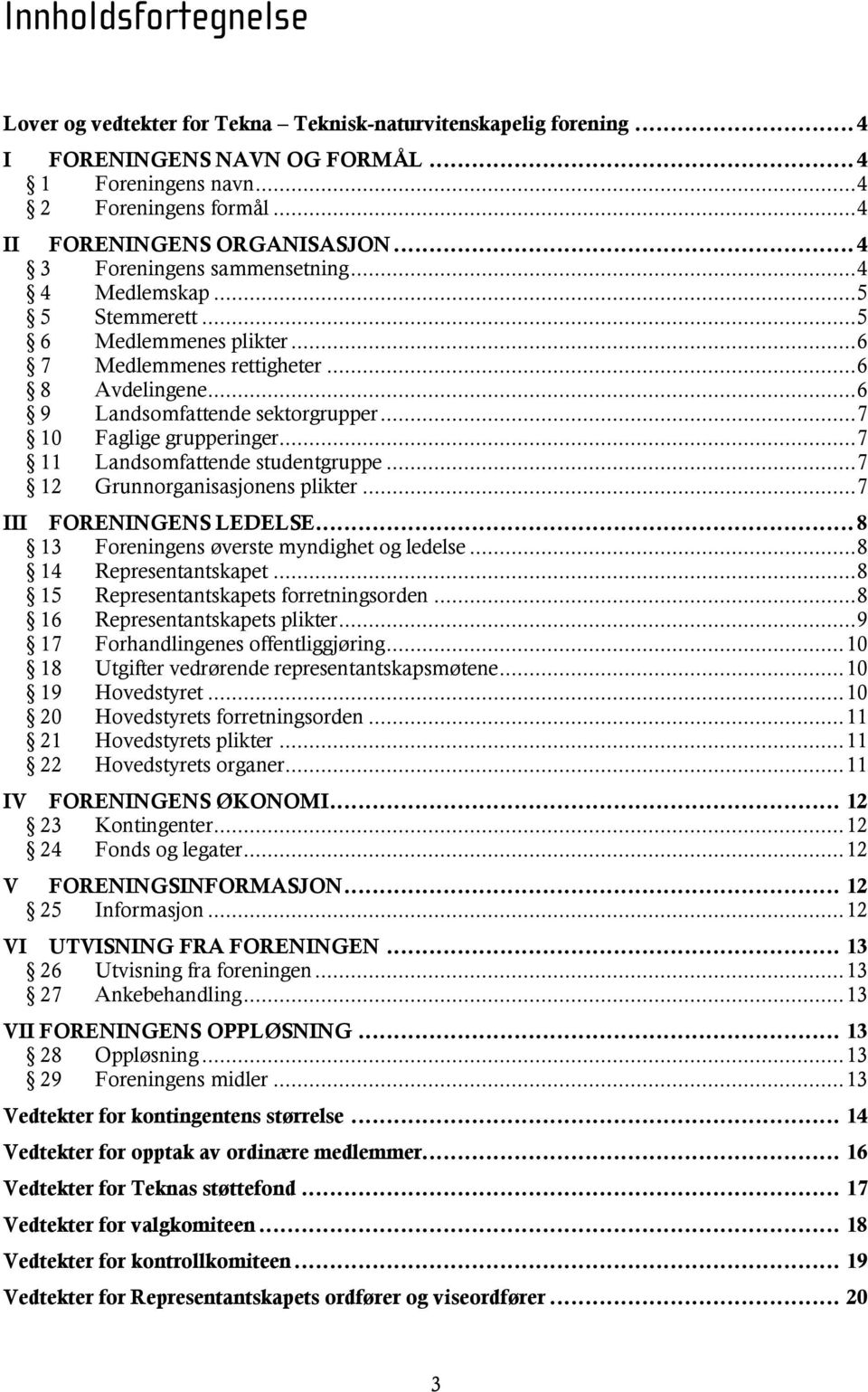 .. 7 10 Faglige grupperinger... 7 11 Landsomfattende studentgruppe... 7 12 Grunnorganisasjonens plikter... 7 III FORENINGENS LEDELSE... 8 13 Foreningens øverste myndighet og ledelse.