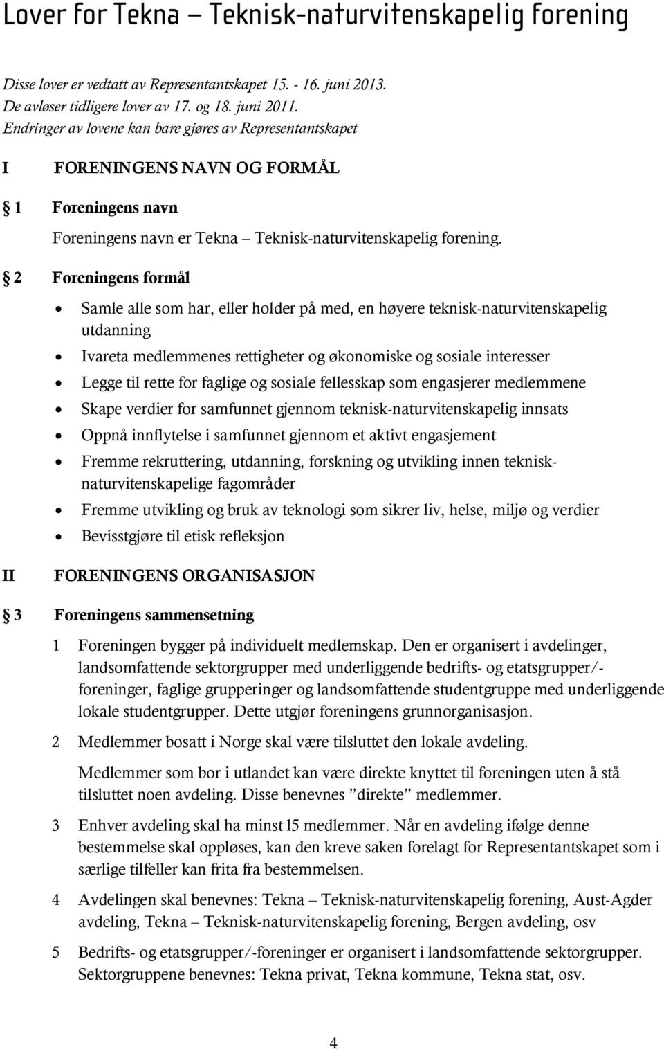 2 Foreningens formål Samle alle som har, eller holder på med, en høyere teknisk-naturvitenskapelig utdanning Ivareta medlemmenes rettigheter og økonomiske og sosiale interesser Legge til rette for